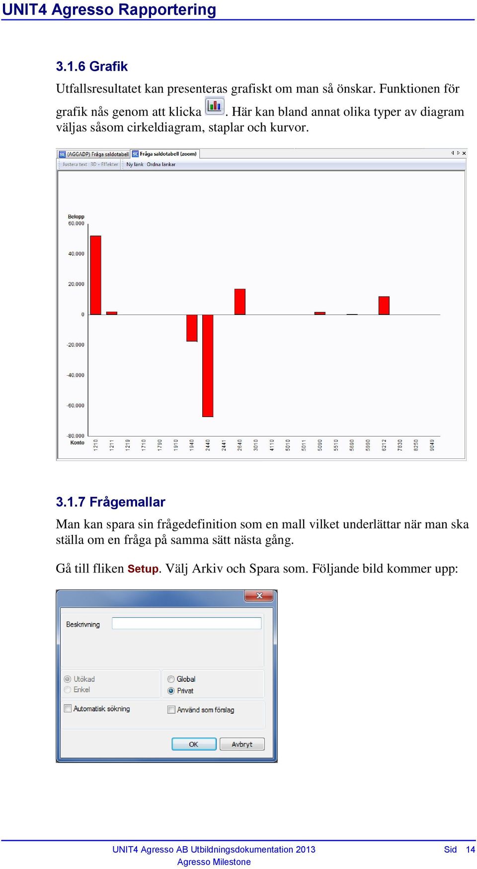 7 Frågemallar Man kan spara sin frågedefinition som en mall vilket underlättar när man ska ställa om en fråga på samma