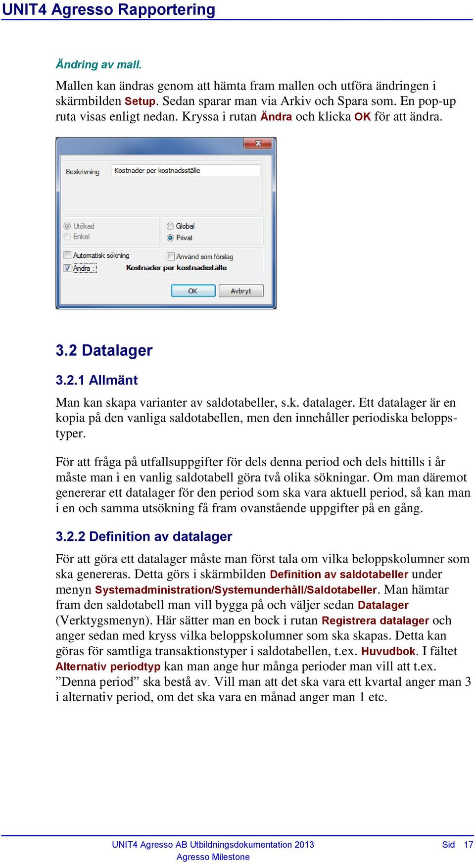 Ett datalager är en kopia på den vanliga saldotabellen, men den innehåller periodiska beloppstyper.