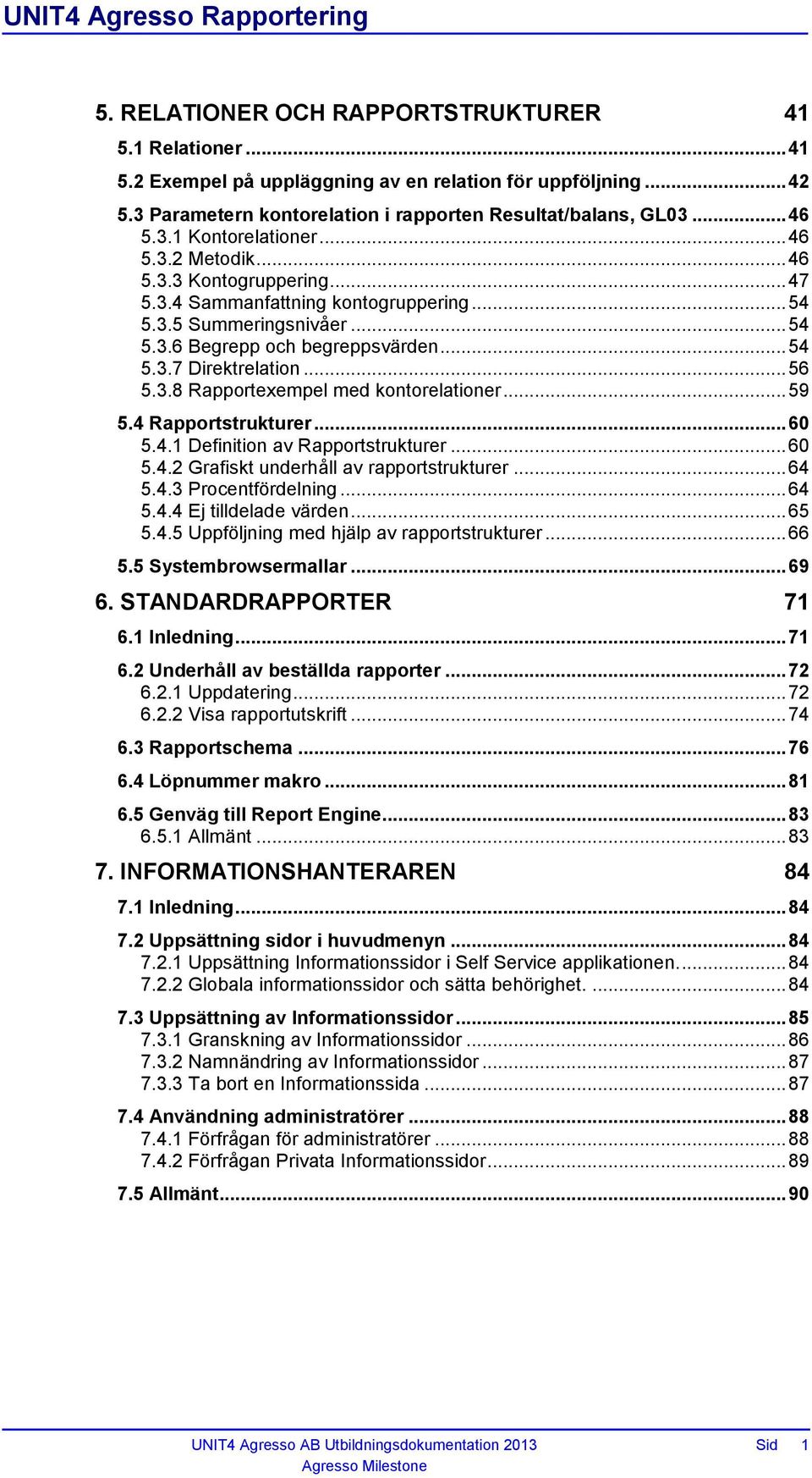 .. 59 5.4 Rapportstrukturer... 60 5.4.1 Definition av Rapportstrukturer... 60 5.4.2 Grafiskt underhåll av rapportstrukturer... 64 5.4.3 Procentfördelning... 64 5.4.4 Ej tilldelade värden... 65 5.4.5 Uppföljning med hjälp av rapportstrukturer.