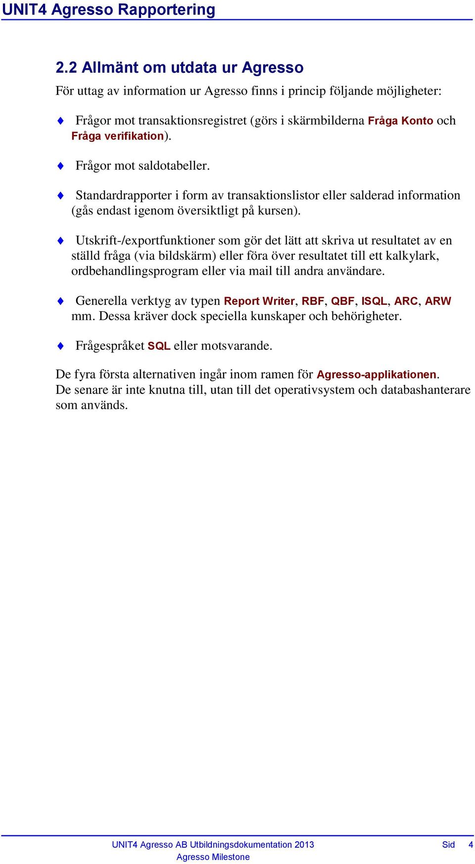 Utskrift-/exportfunktioner som gör det lätt att skriva ut resultatet av en ställd fråga (via bildskärm) eller föra över resultatet till ett kalkylark, ordbehandlingsprogram eller via mail till andra