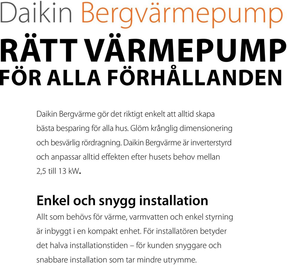 Daikin Bergvärme är inverterstyrd och anpassar alltid effekten efter husets behov mellan 2,5 till 13 kw.