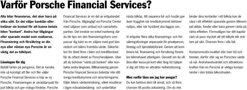 Det är kanske inte så konstigt att fler och fler väljer Porsche Financial Services vi köp av ny Porsche. Finansieringen är skräddarsydd för just bilköp och ger många fördelar.