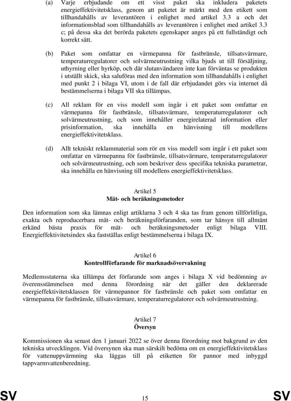 (b) (c) (d) Paket som omfattar en värmepanna för fastbränsle, tillsatsvärmare, temperaturregulatorer och solvärmeutrustning vilka bjuds ut till försäljning, uthyrning eller hyrköp, och där