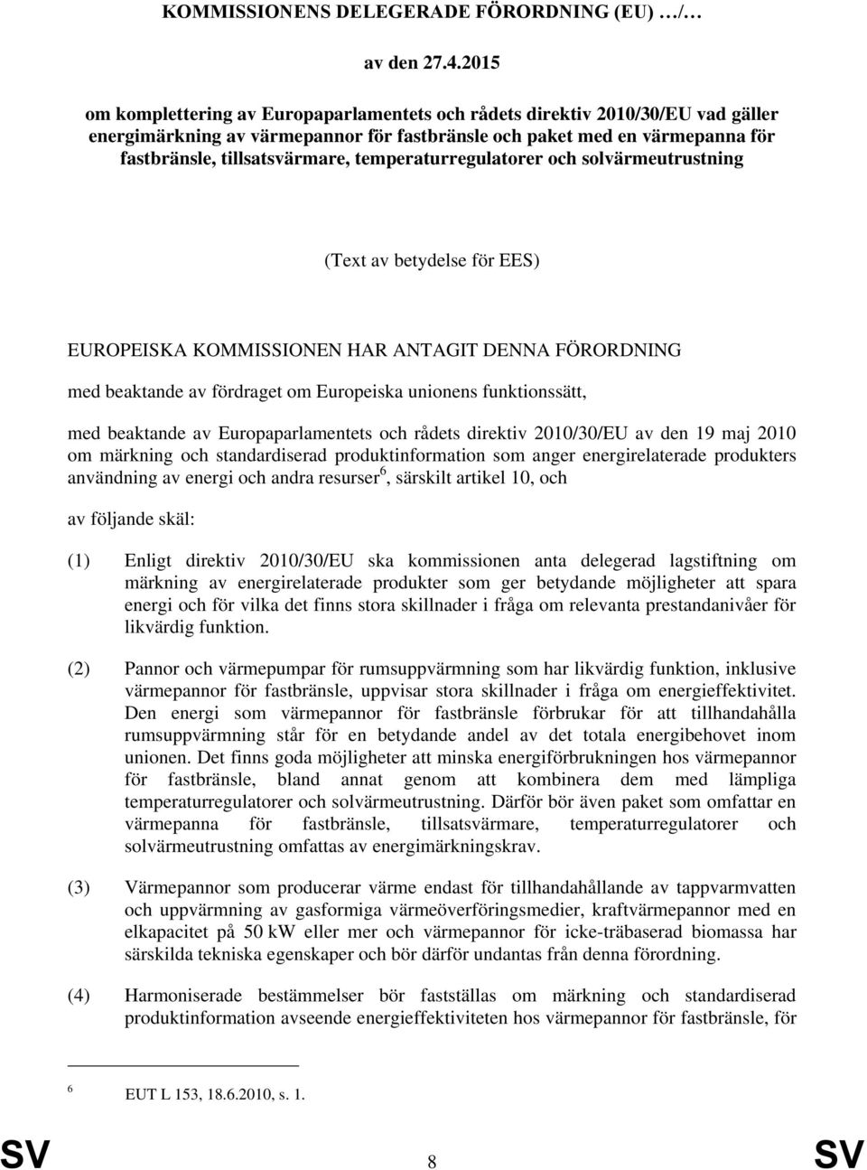 temperaturregulatorer och solvärmeutrustning (Text av betydelse för EES) EUROPEISKA KOMMISSIONEN HAR ANTAGIT DENNA FÖRORDNING med beaktande av fördraget om Europeiska unionens funktionssätt, med