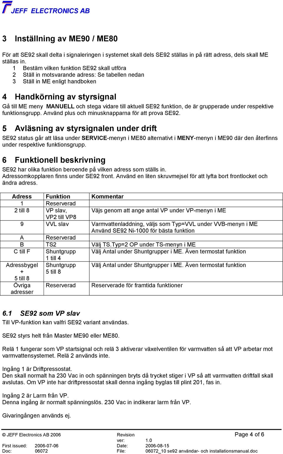 aktuell SE92 funktion, de är grupperade under respektive funktionsgrupp. Använd plus och minusknapparna för att prova SE92.