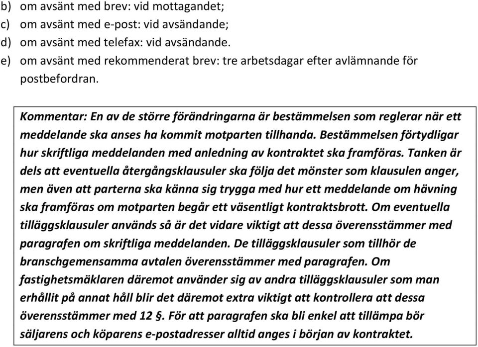 Kommentar: En av de större förändringarna är bestämmelsen som reglerar när ett meddelande ska anses ha kommit motparten tillhanda.