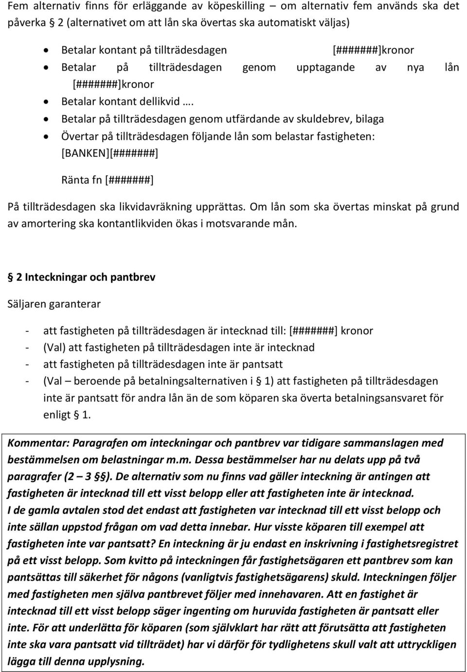 Betalar på tillträdesdagen genom utfärdande av skuldebrev, bilaga Övertar på tillträdesdagen följande lån som belastar fastigheten: [BANKEN][#######] Ränta fn [#######] På tillträdesdagen ska