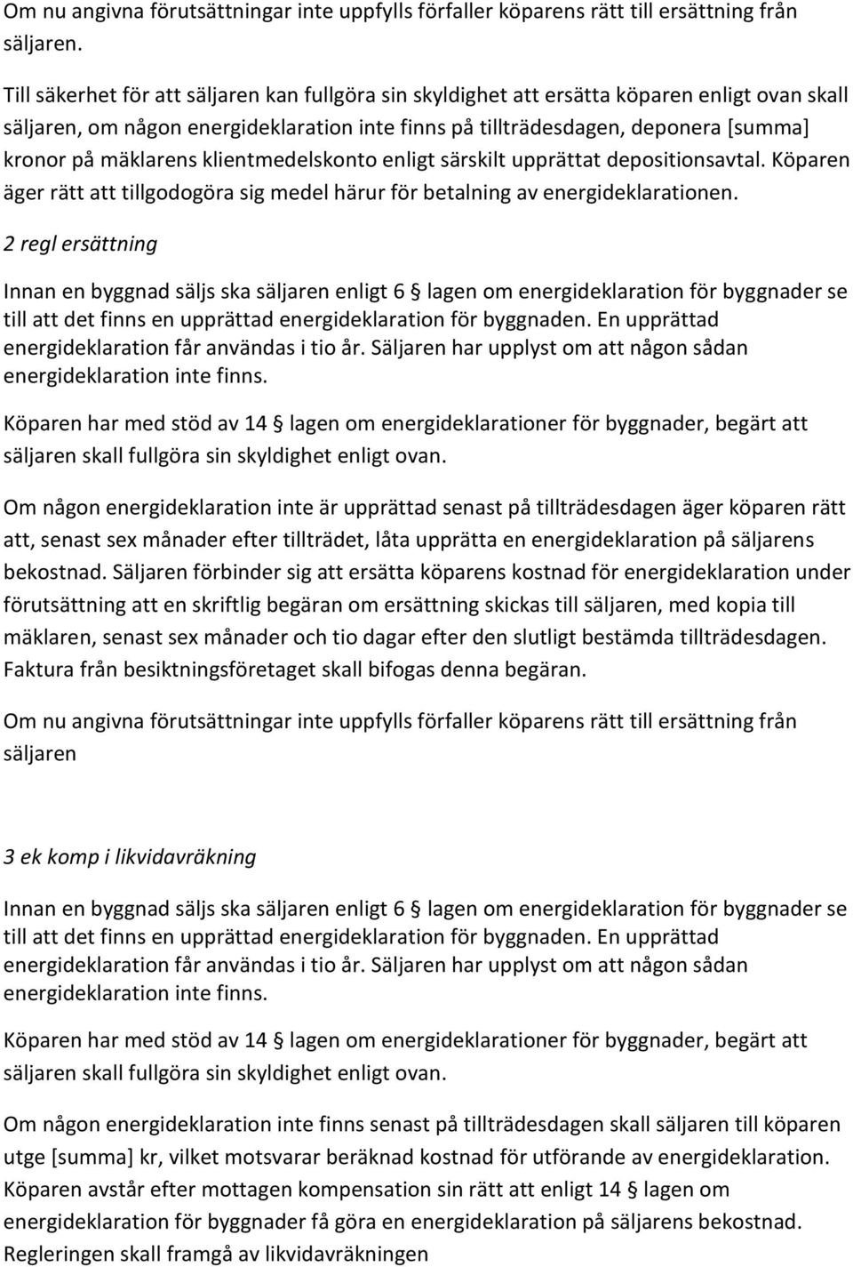 mäklarens klientmedelskonto enligt särskilt upprättat depositionsavtal. Köparen äger rätt att tillgodogöra sig medel härur för betalning av energideklarationen.