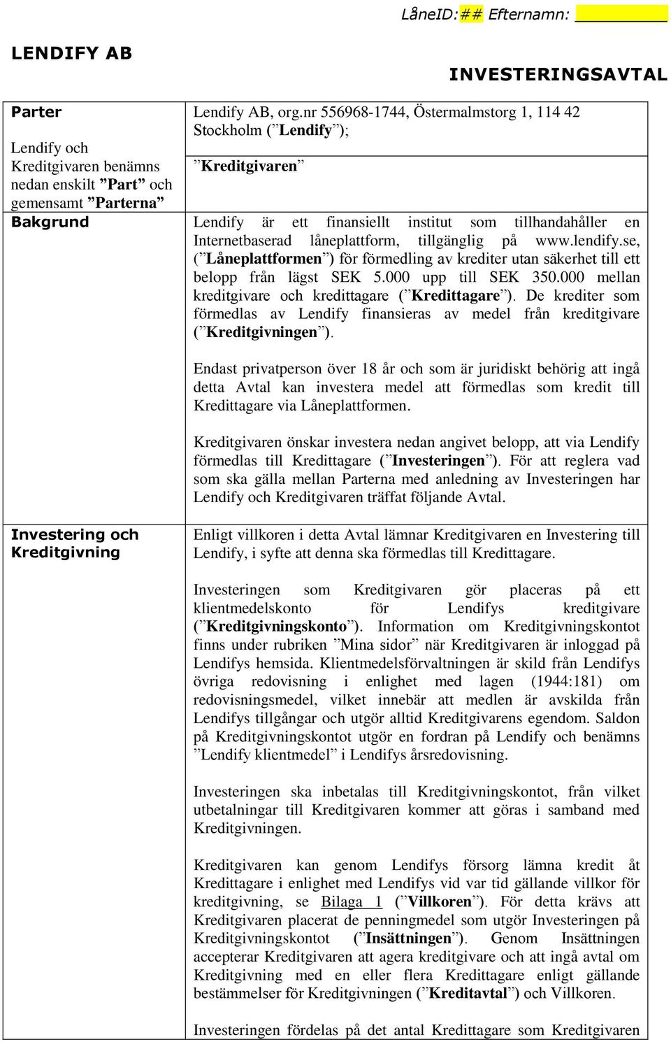 lendify.se, ( Låneplattformen ) för förmedling av krediter utan säkerhet till ett belopp från lägst SEK 5.000 upp till SEK 350.000 mellan kreditgivare och kredittagare ( Kredittagare ).