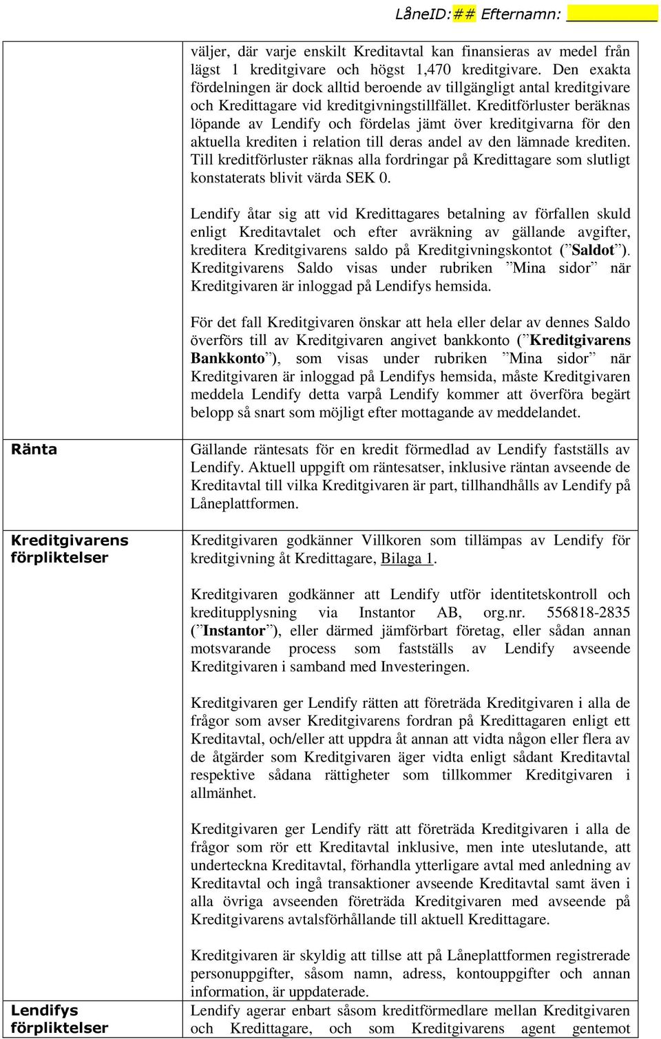 Kreditförluster beräknas löpande av Lendify och fördelas jämt över kreditgivarna för den aktuella krediten i relation till deras andel av den lämnade krediten.