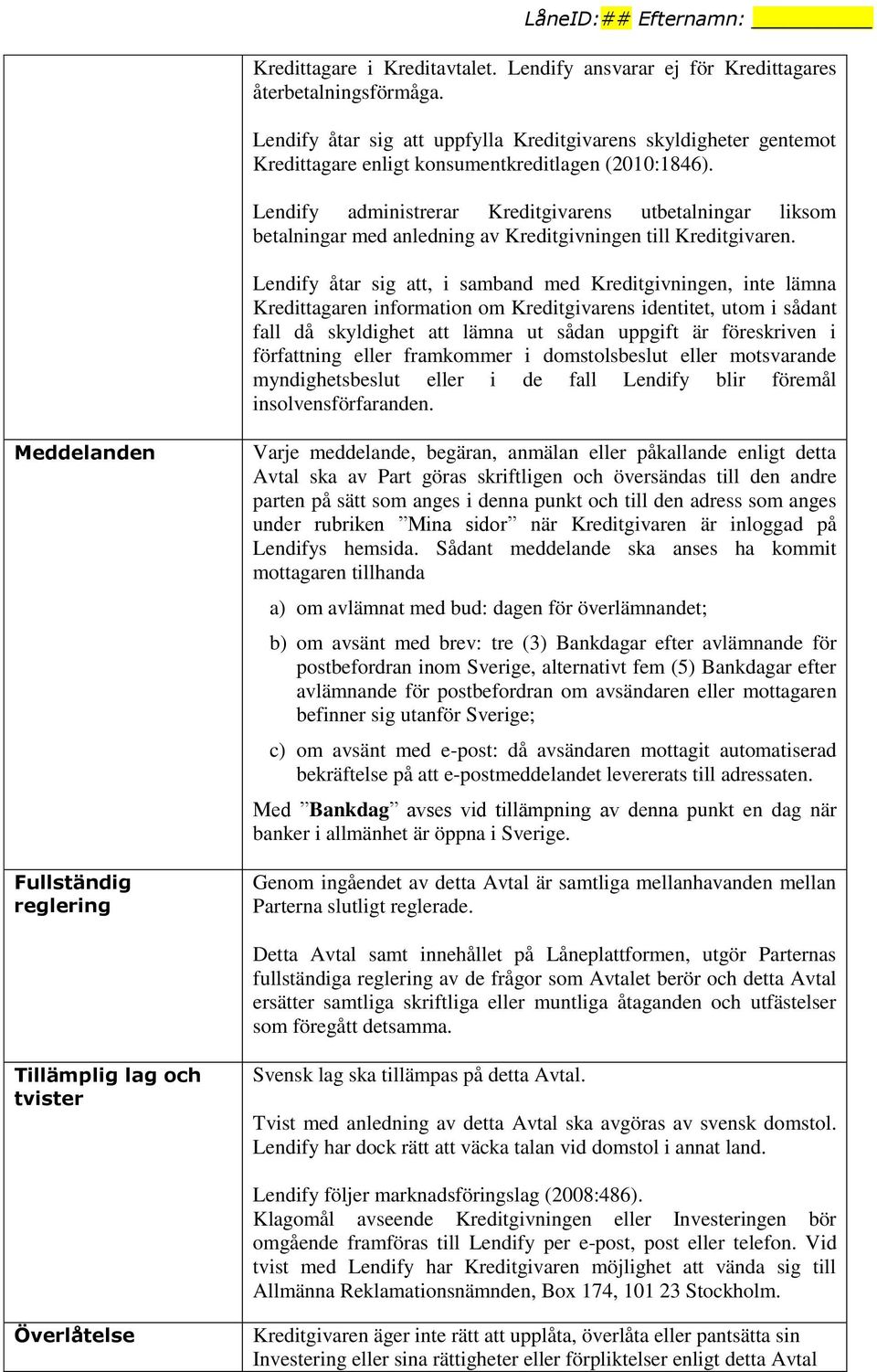 Lendify administrerar Kreditgivarens utbetalningar liksom betalningar med anledning av Kreditgivningen till Kreditgivaren.