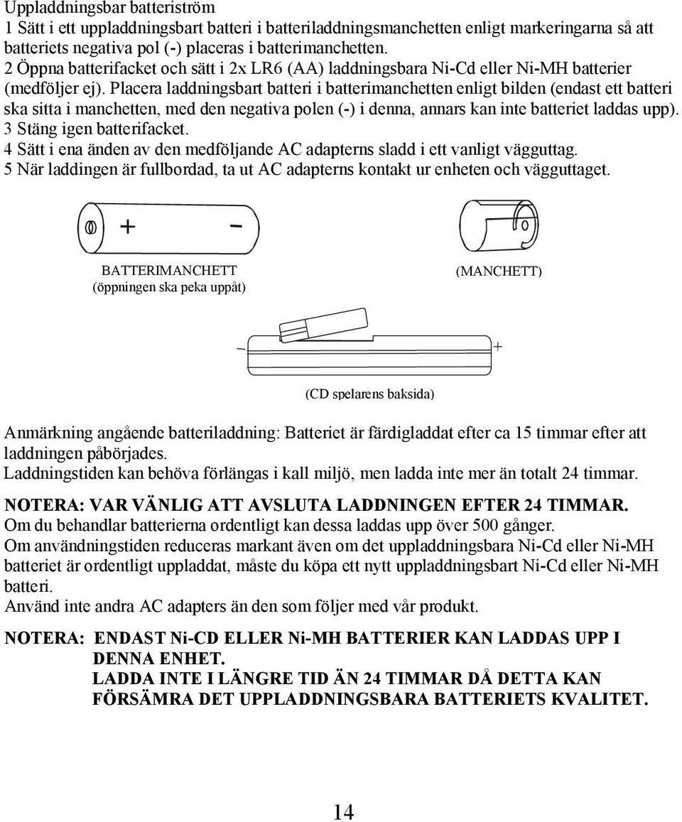 Placera laddningsbart batteri i batterimanchetten enligt bilden (endast ett batteri ska sitta i manchetten, med den negativa polen (-) i denna, annars kan inte batteriet laddas upp).