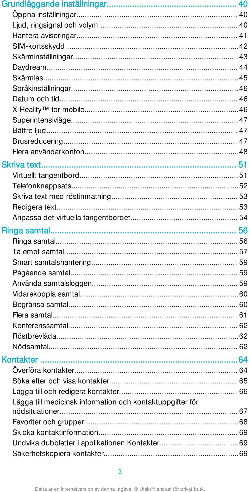 .. 51 Virtuellt tangentbord...51 Telefonknappsats...52 Skriva text med röstinmatning... 53 Redigera text...53 Anpassa det virtuella tangentbordet... 54 Ringa samtal... 56 Ringa samtal.