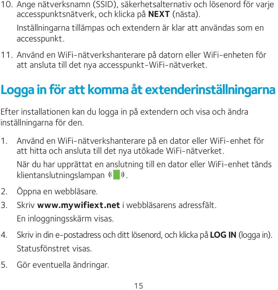 Använd en WiFi-nätverkshanterare på datorn eller WiFi-enheten för att ansluta till det nya accesspunkt-wifi-nätverket.