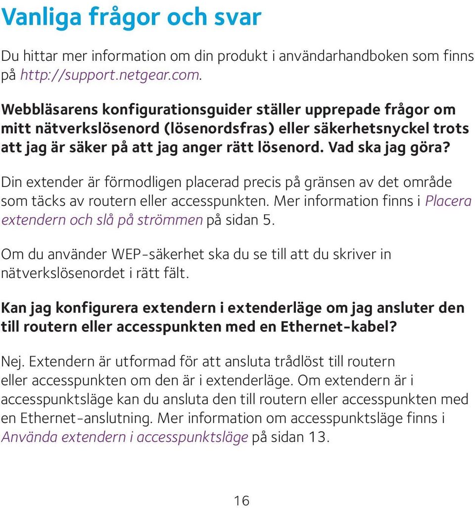 Din extender är förmodligen placerad precis på gränsen av det område som täcks av routern eller accesspunkten. Mer information finns i Placera extendern och slå på strömmen på sidan 5.