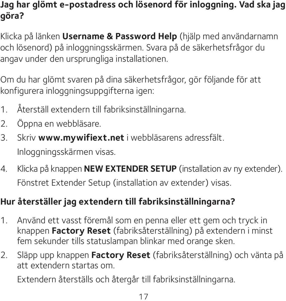 Återställ extendern till fabriksinställningarna. 2. Öppna en webbläsare. 3. Skriv www.mywifiext.net i webbläsarens adressfält. Inloggningsskärmen visas. 4.