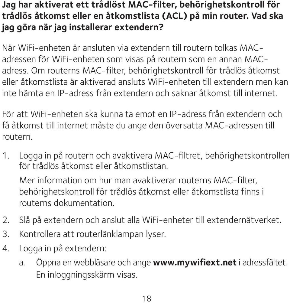 Om routerns MAC-filter, behörighetskontroll för trådlös åtkomst eller åtkomstlista är aktiverad ansluts WiFi-enheten till extendern men kan inte hämta en IP-adress från extendern och saknar åtkomst