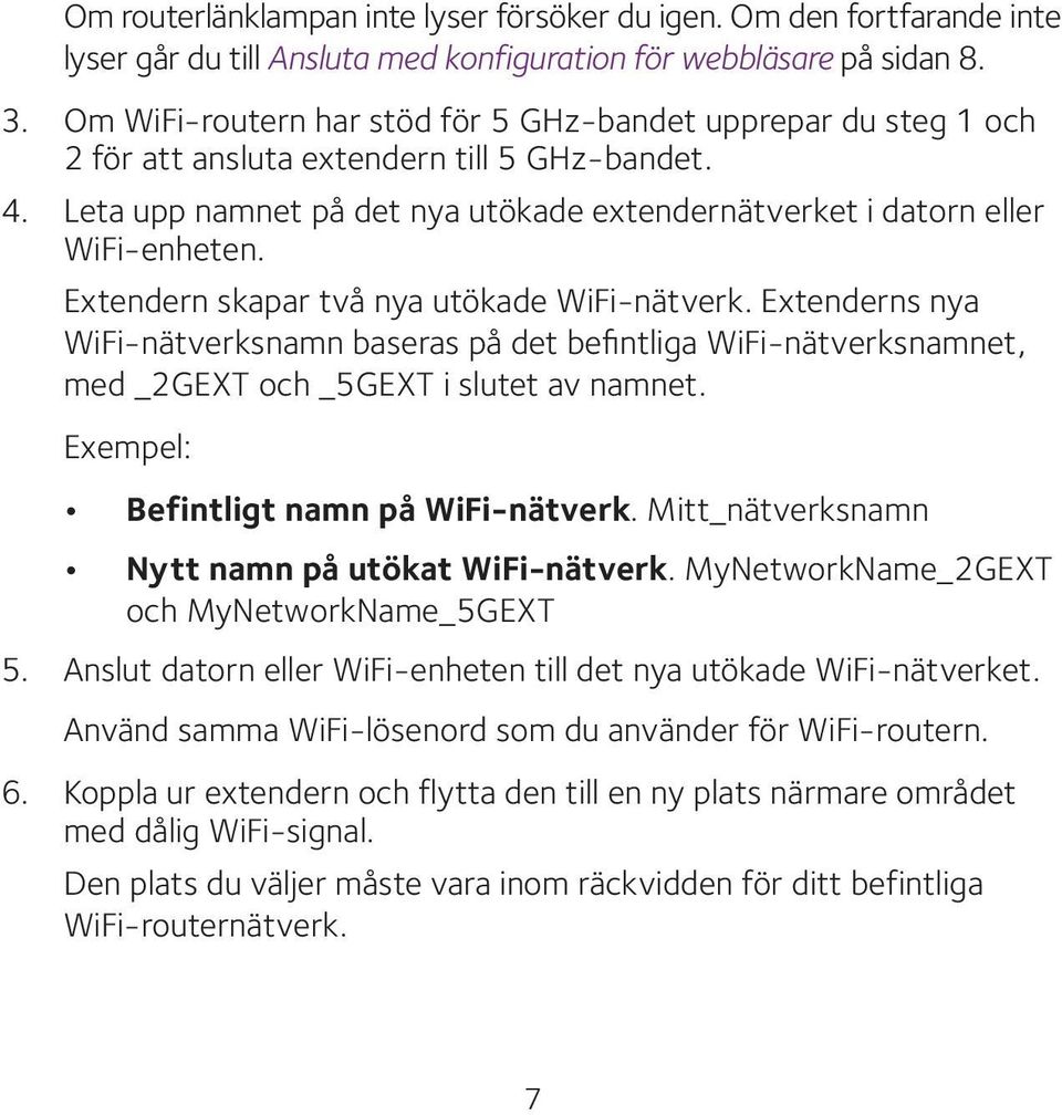 Extendern skapar två nya utökade WiFi-nätverk. Extenderns nya WiFi-nätverksnamn baseras på det befintliga WiFi-nätverksnamnet, med _2GEXT och _5GEXT i slutet av namnet.