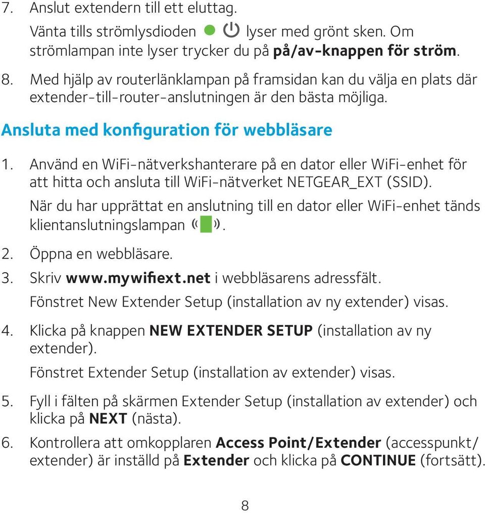 Använd en WiFi-nätverkshanterare på en dator eller WiFi-enhet för att hitta och ansluta till WiFi-nätverket NETGEAR_EXT (SSID).