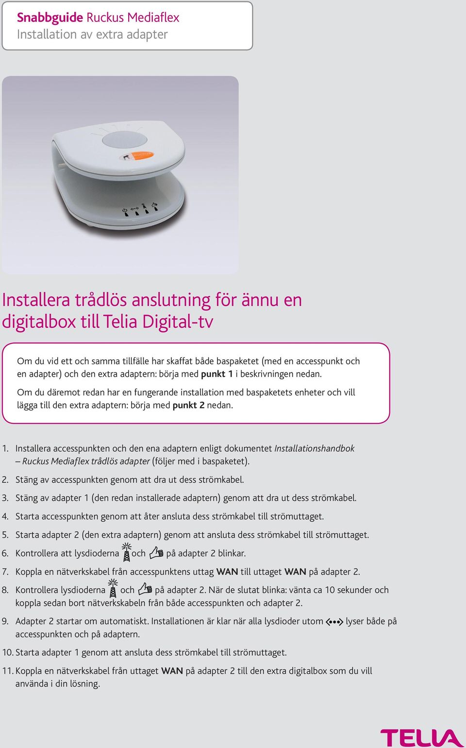 Om du däremot redan har en fungerande installation med baspaketets enheter och vill lägga till den extra adaptern: börja med punkt 2 nedan. 1.