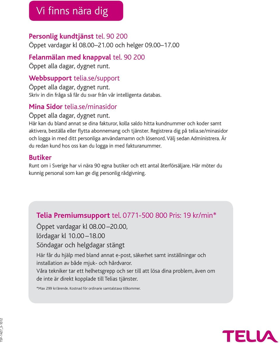 se/minasidor Här kan du bland annat se dina fakturor, kolla saldo hitta kundnummer och koder samt aktivera, beställa eller flytta abonnemang och tjänster. Registrera dig på telia.