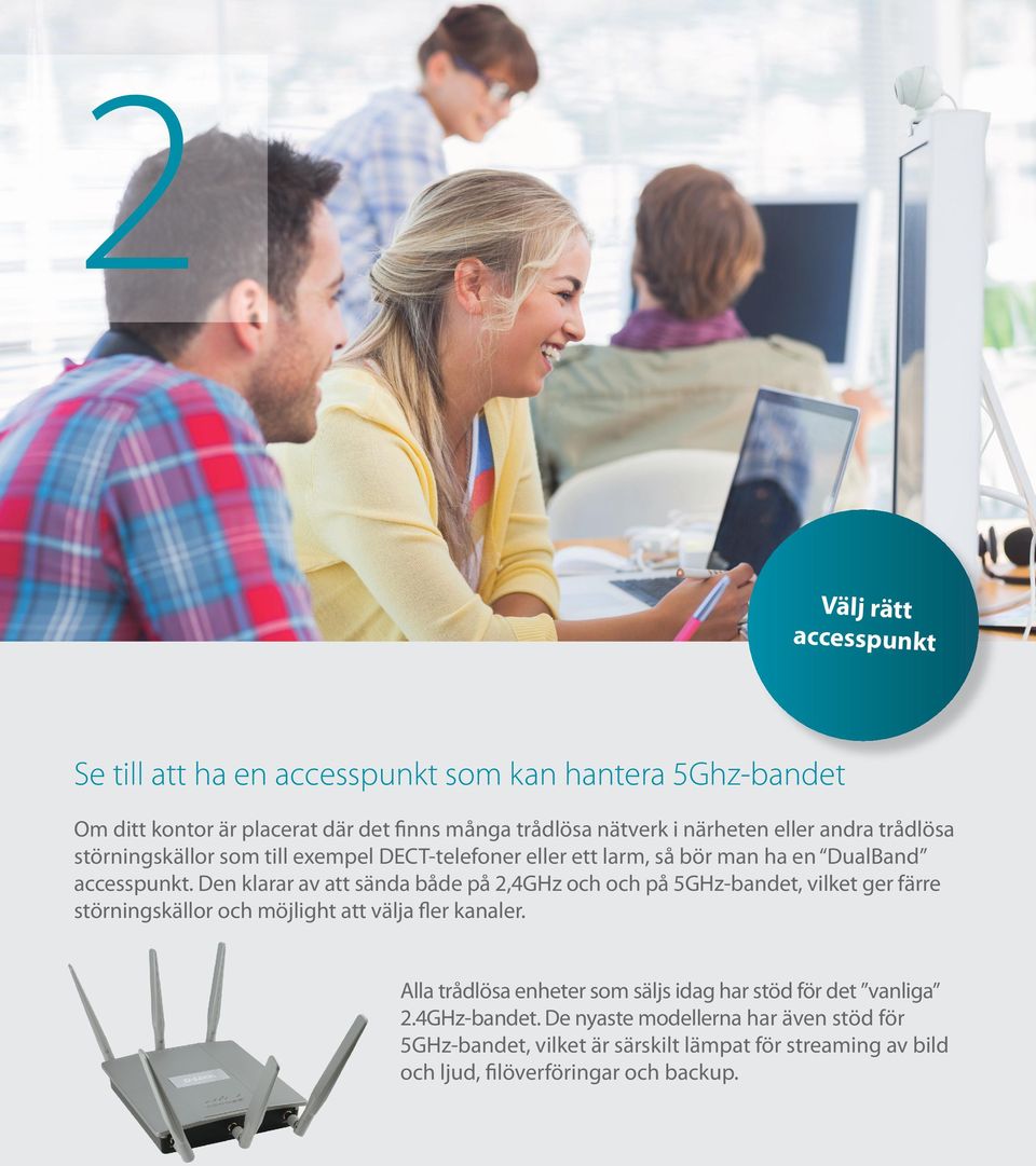 Den klarar av att sända både på 2,4GHz och och på 5GHz-bandet, vilket ger färre störningskällor och möjlight att välja fler kanaler.