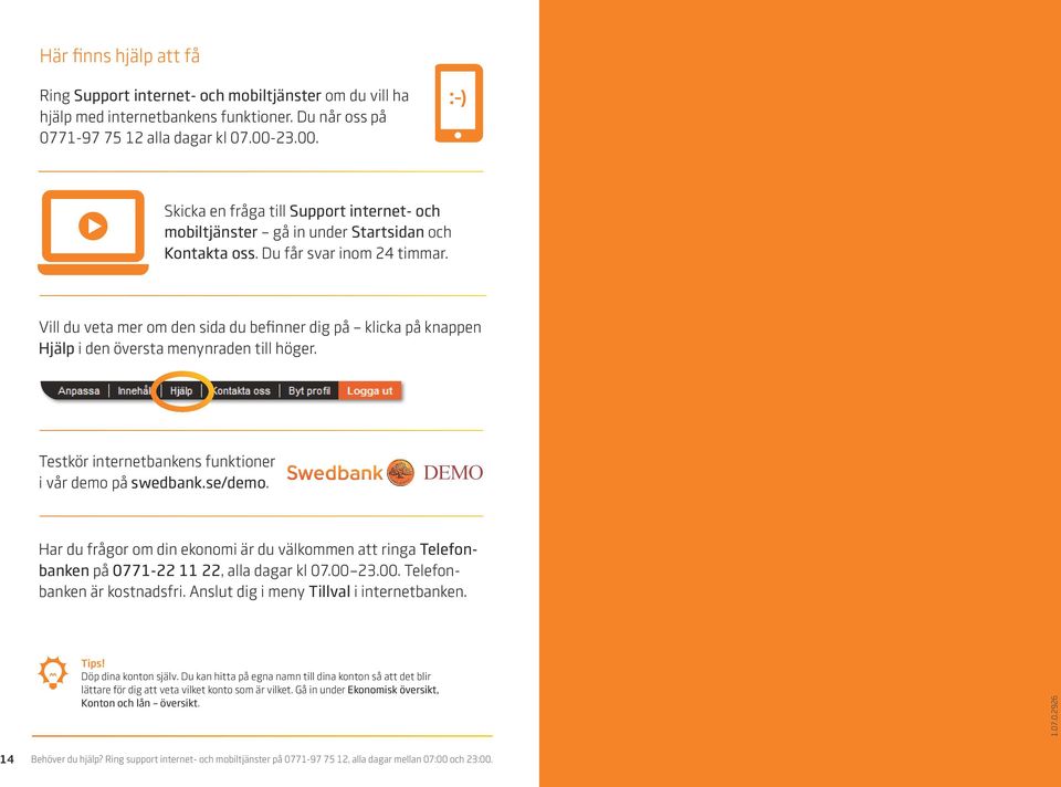 Vill du veta mer om den sida du befinner dig på klicka på knappen Hjälp i den översta menynraden till höger. Testkör internetbankens funktioner i vår demo på swedbank.se/demo.