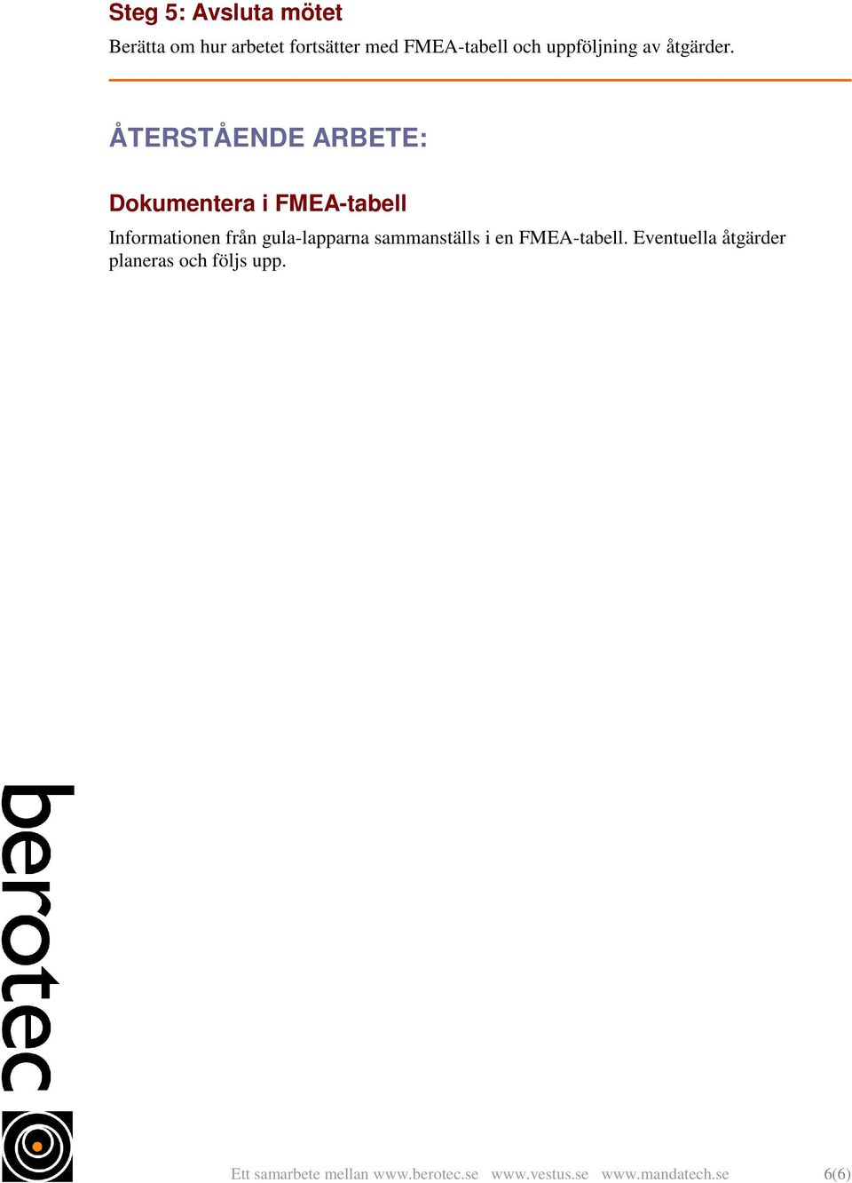 ÅTERSTÅENDE ARBETE: Dokumentera i FMEA-tabell Informationen från gula-lapparna
