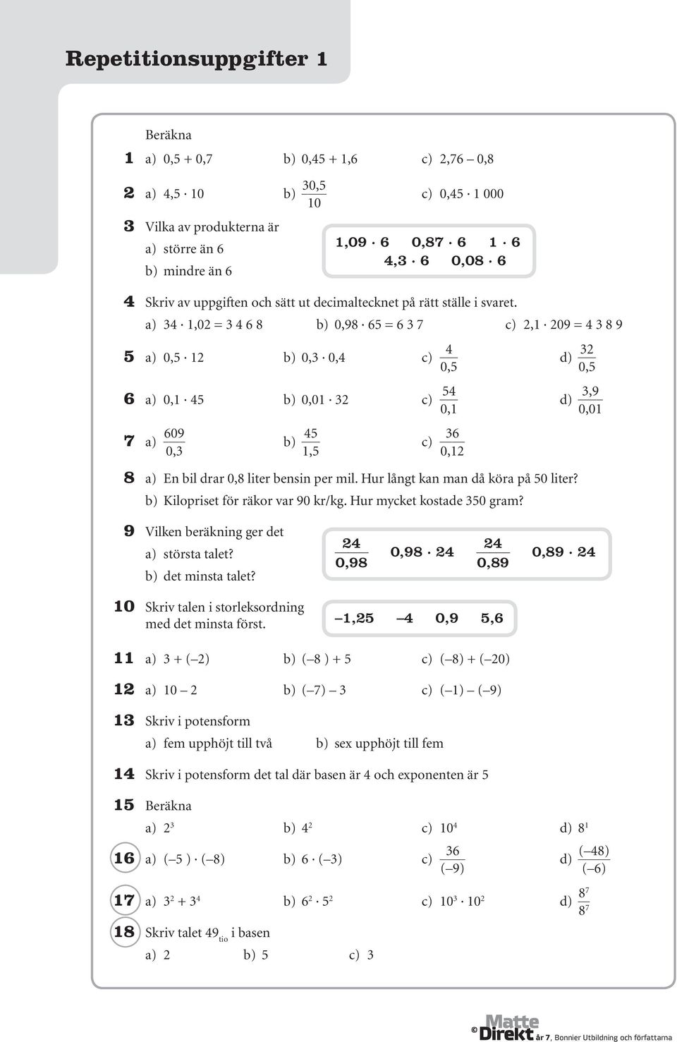 a) 34 1,02 = 3 4 6 8 b) 0,98 65 = 6 3 7 c) 2,1 209 = 4 3 8 9 5 a) 0,5 12 b) 0,3 0,4 c) 4 d) 32 0,5 0,5 6 a) 0,1 45 b) 0,01 32 c) 54 d) 3,9 0,1 0,01 7 a) 609 0,3 b) 45 c) 36 1,5 0,12 8 a) En bil drar