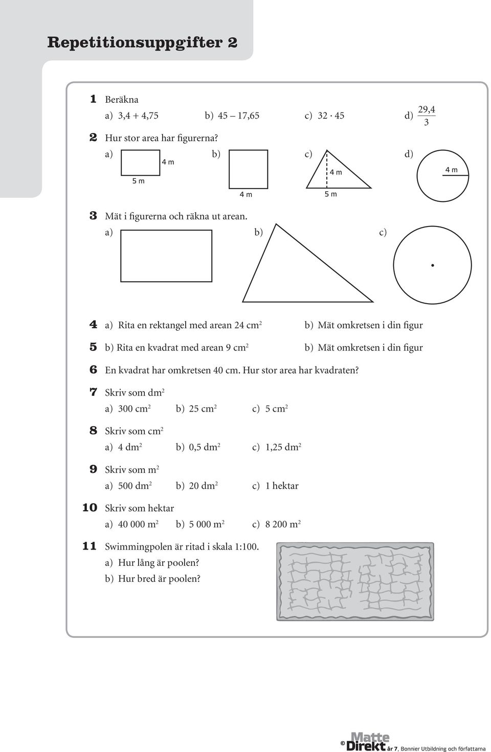 a) b) c) 4 a) Rita en rektangel med arean 24 cm 2 b) Mät omkretsen i din figur 5 b) Rita en kvadrat med arean 9 cm 2 b) Mät omkretsen i din figur 6 En kvadrat har