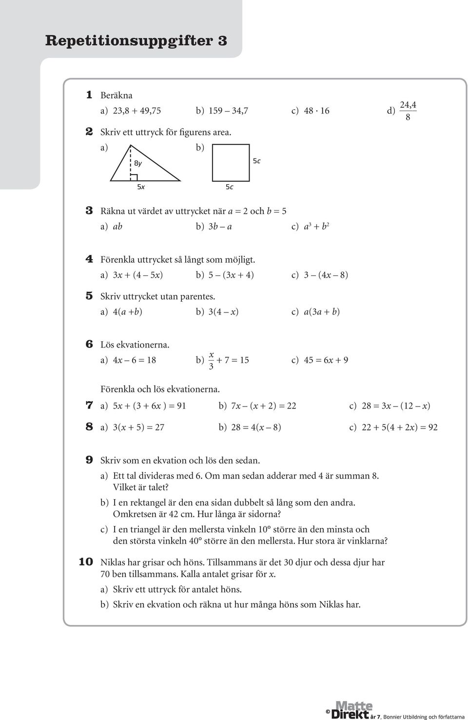 a) 3x + (4 5x) b) 5 (3x + 4) c) 3 (4x 8) 5 Skriv uttrycket utan parentes. a) 4(a +b) b) 3(4 x) c) a(3a + b) 6 Lös ekvationerna.