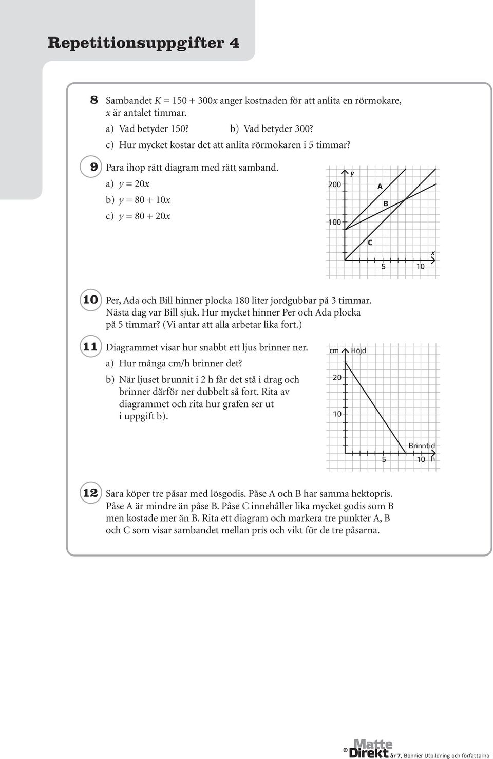 a) y = 20x b) y = 80 + 10x c) y = 80 + 20x 200 100 y A B C 5 10 x 10 Per, Ada och Bill hinner plocka 180 liter jordgubbar på 3 timmar. Nästa dag var Bill sjuk.