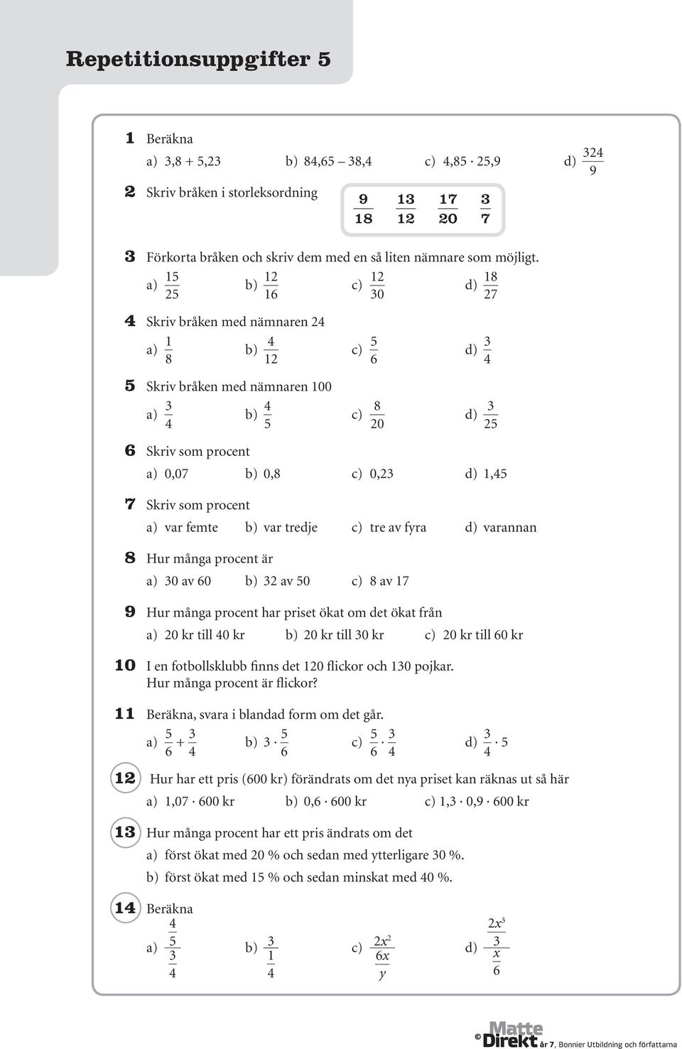 0,23 d) 1,45 7 Skriv som procent a) var femte b) var tredje c) tre av fyra d) varannan 8 Hur många procent är a) 30 av 60 b) 32 av 50 c) 8 av 17 9 Hur många procent har priset ökat om det ökat från