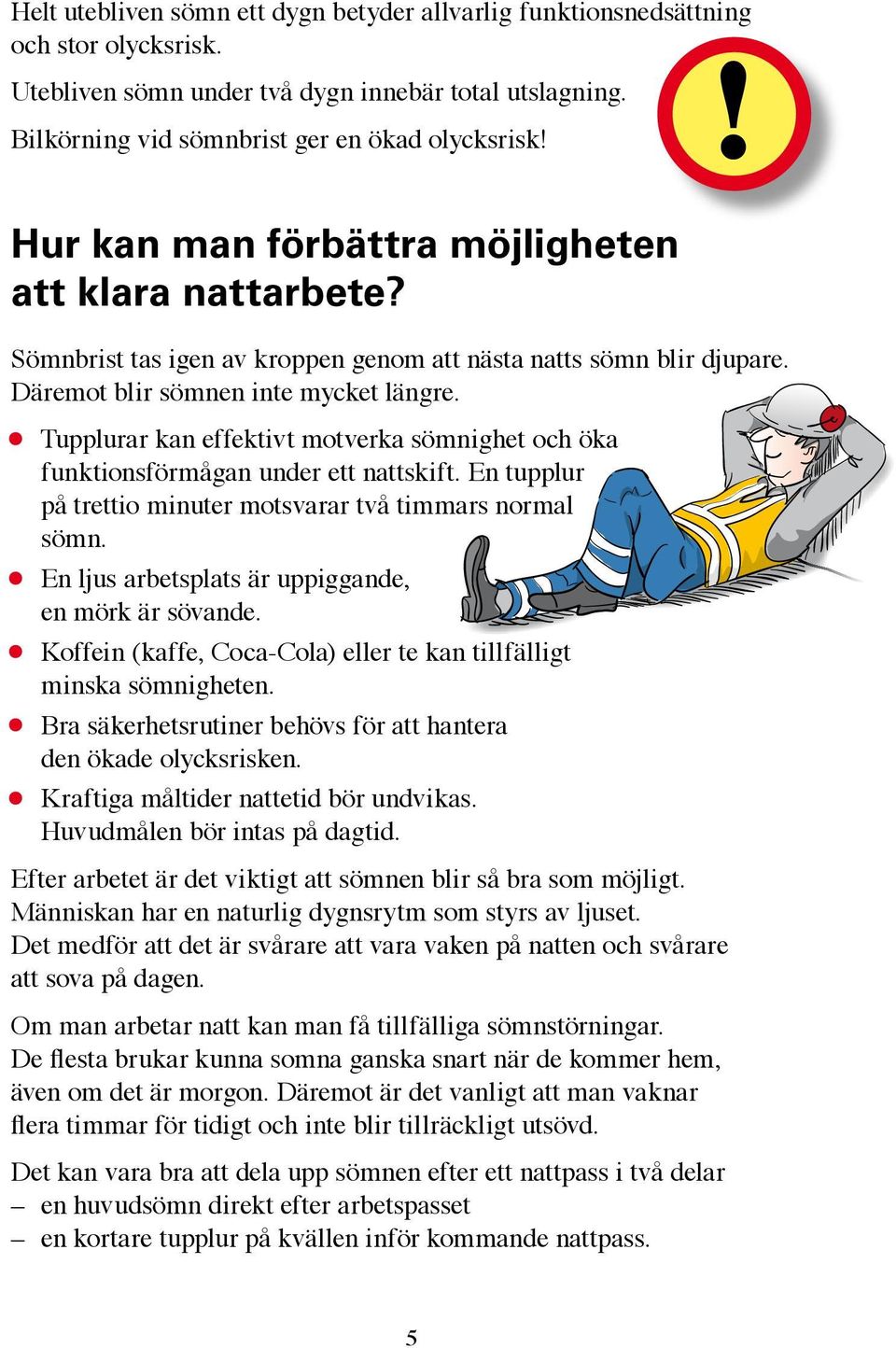 Tupplurar kan effektivt motverka sömnighet och öka funktionsförmågan under ett nattskift. En tupplur på trettio minuter motsvarar två timmars normal sömn.