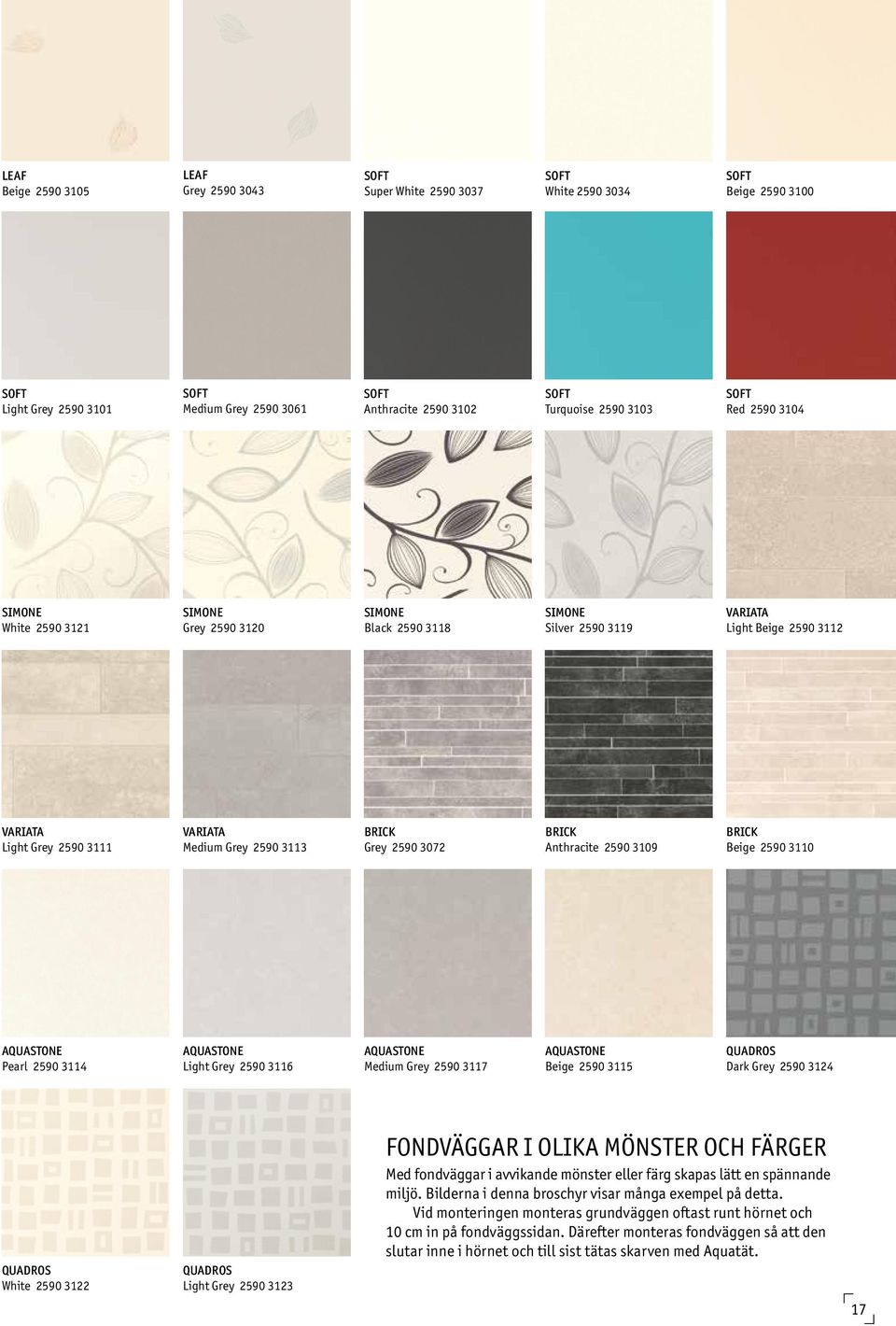 Medium Grey 2590 3113 BRICK Grey 2590 3072 BRICK Anthracite 2590 3109 BRICK Beige 2590 3110 AQUASTONE Pearl 2590 3114 AQUASTONE Light Grey 2590 3116 AQUASTONE Medium Grey 2590 3117 AQUASTONE Beige