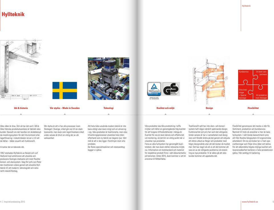 Oavsett om det handlar om skräddarsydda inredningssystem för det lilla kontoret eller lagerförvaring i industrilokaler så ser vi till att de håller både visuellt och funktionellt.