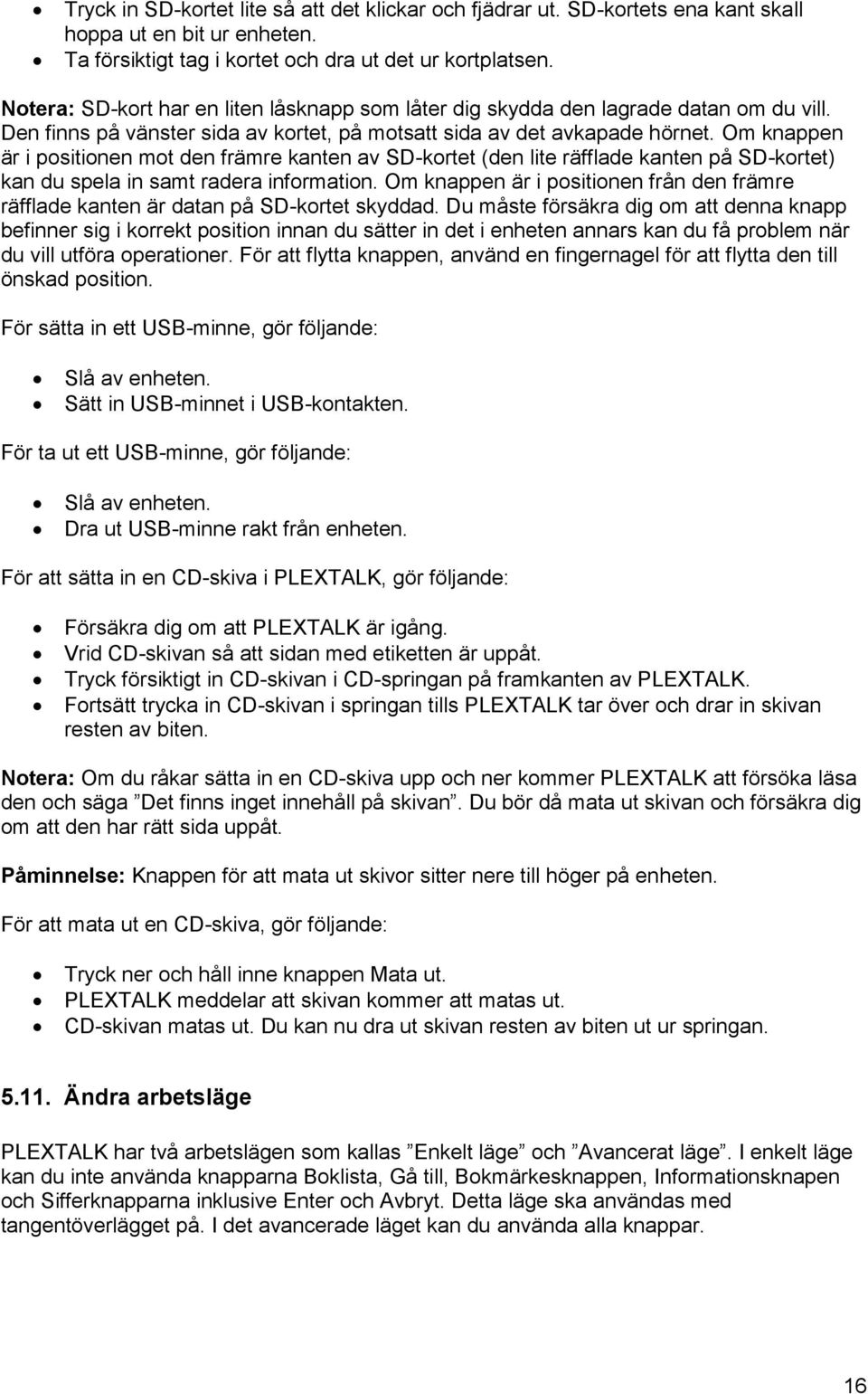 Om knappen är i positionen mot den främre kanten av SD-kortet (den lite räfflade kanten på SD-kortet) kan du spela in samt radera information.