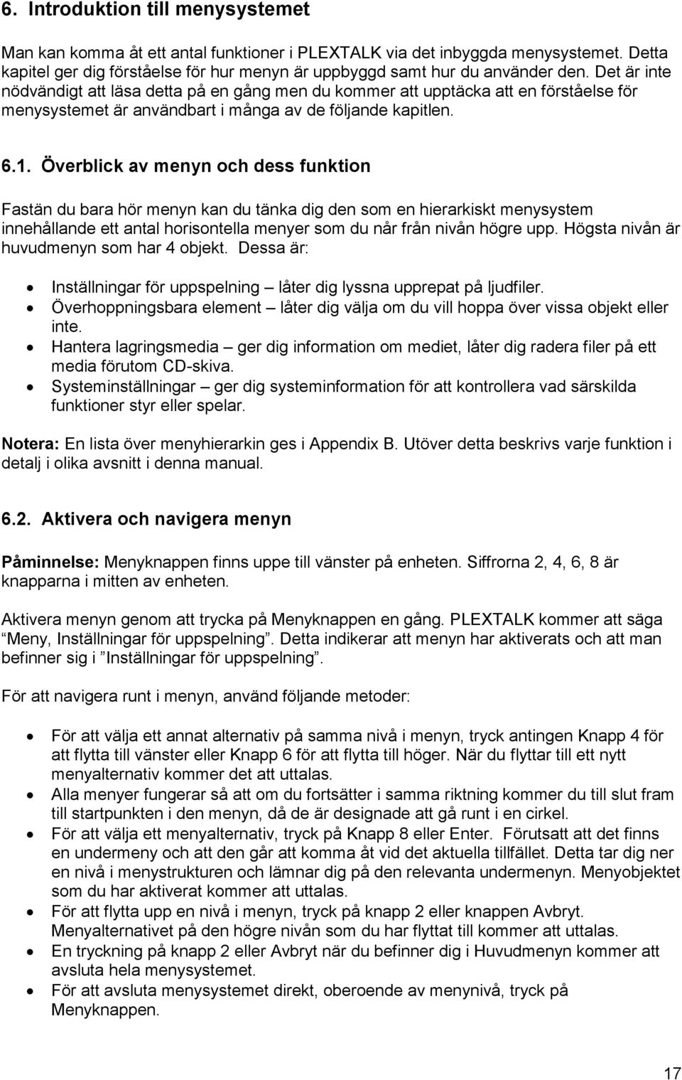 Överblick av menyn och dess funktion Fastän du bara hör menyn kan du tänka dig den som en hierarkiskt menysystem innehållande ett antal horisontella menyer som du når från nivån högre upp.