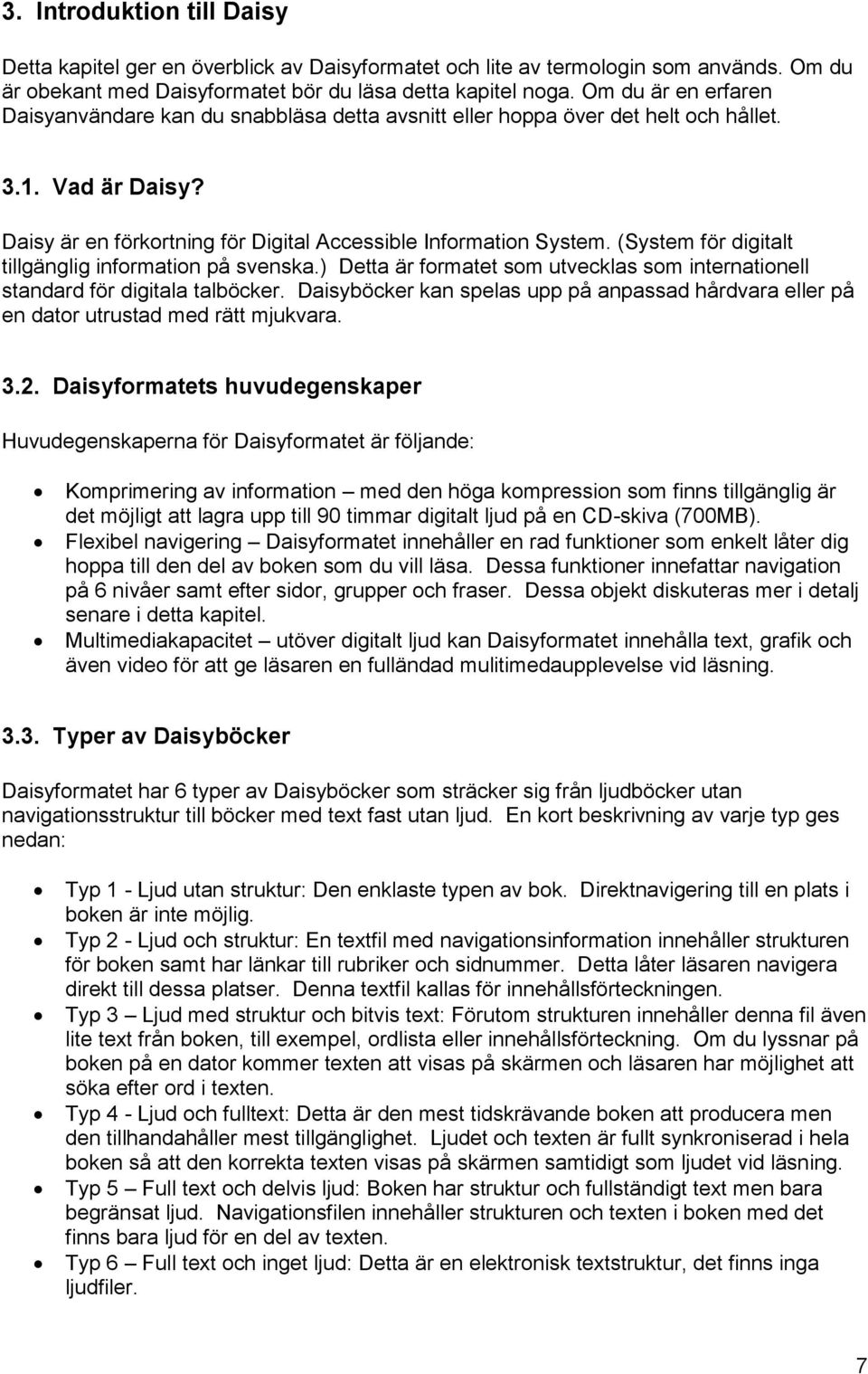 (System för digitalt tillgänglig information på svenska.) Detta är formatet som utvecklas som internationell standard för digitala talböcker.