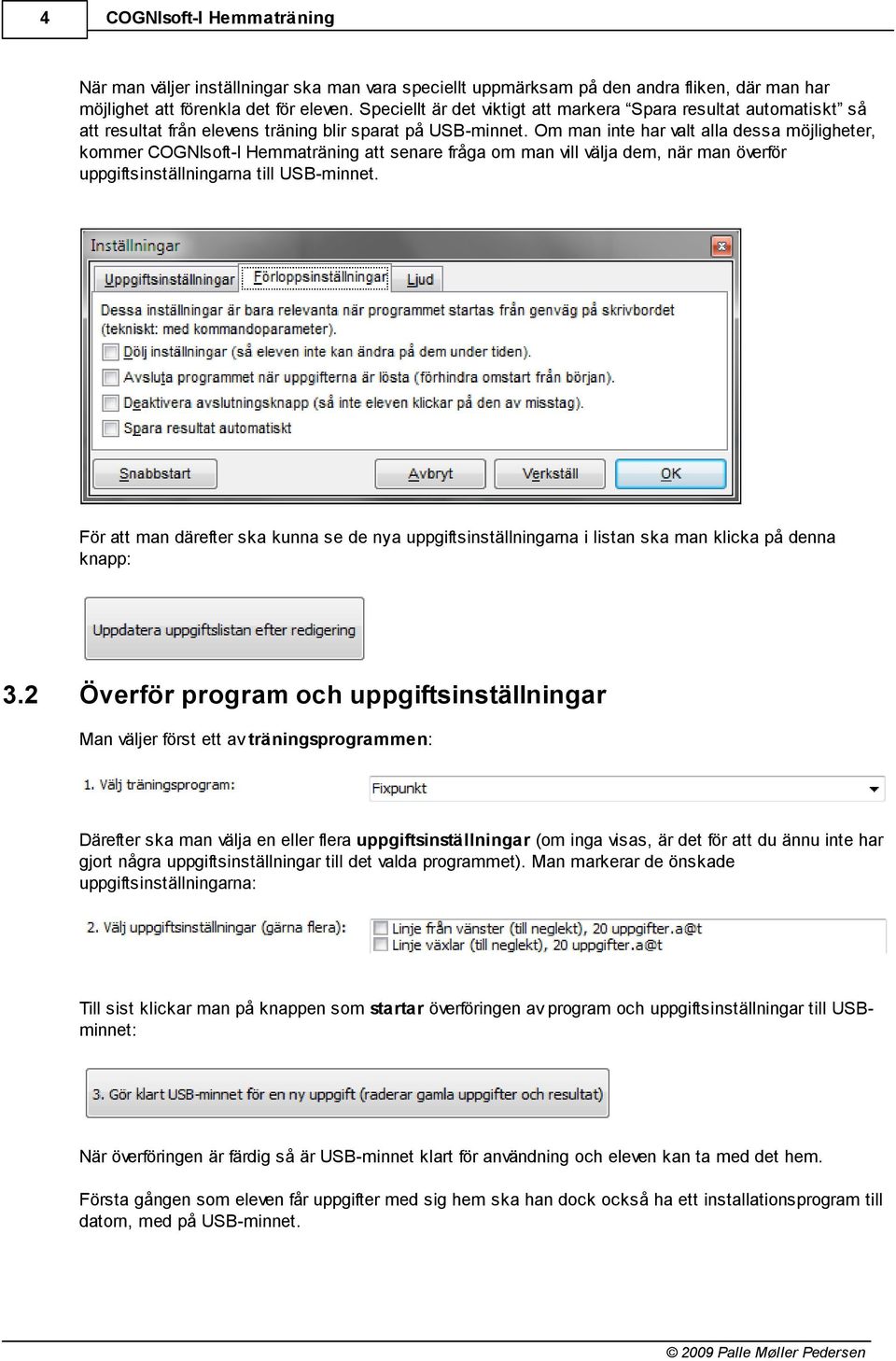 Om man inte har valt alla dessa möjligheter, kommer att senare fråga om man vill välja dem, när man överför uppgiftsinställningarna till USB-minnet.
