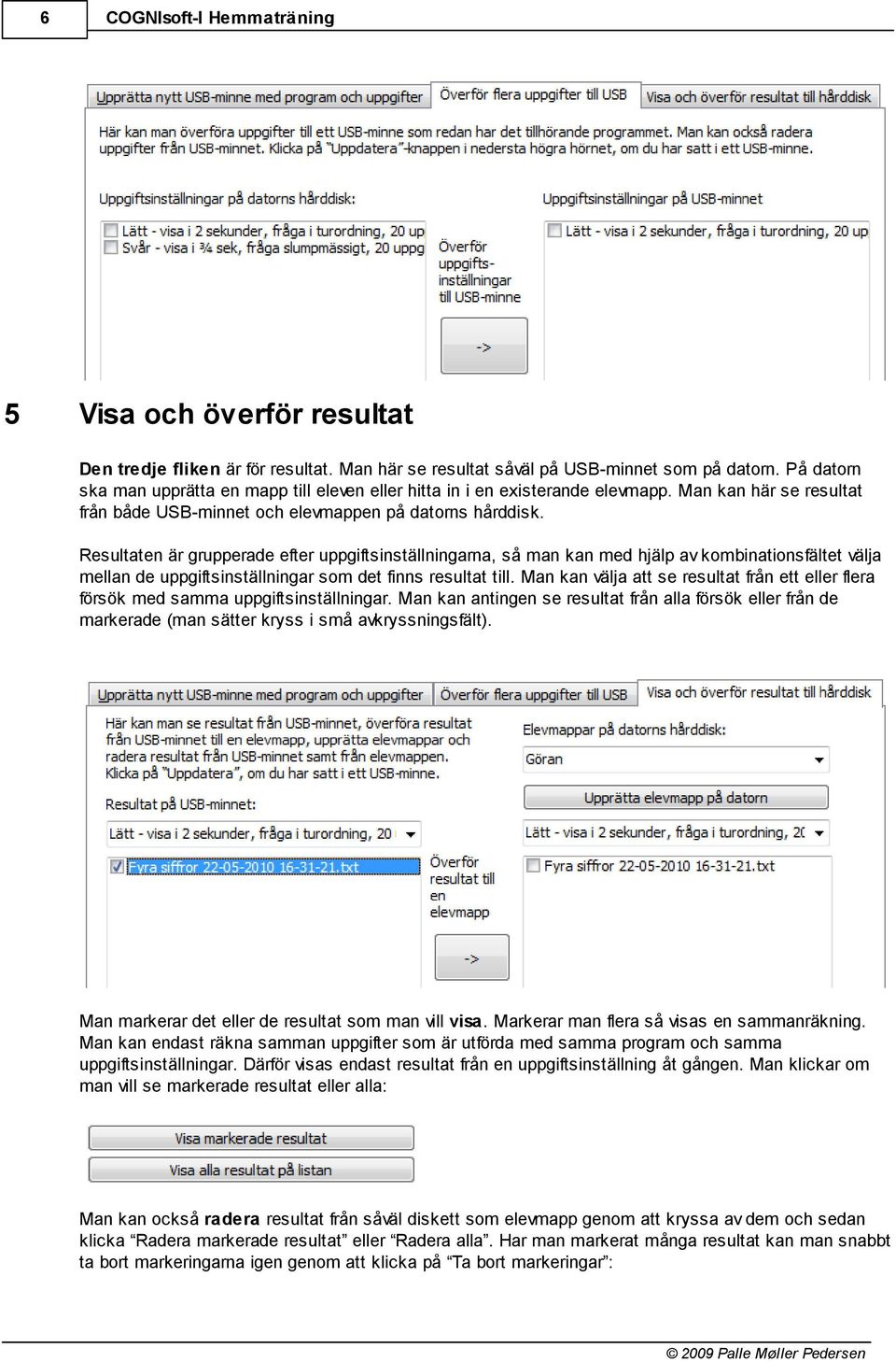 Resultaten är grupperade efter uppgiftsinställningarna, så man kan med hjälp av kombinationsfältet välja mellan de uppgiftsinställningar som det finns resultat till.