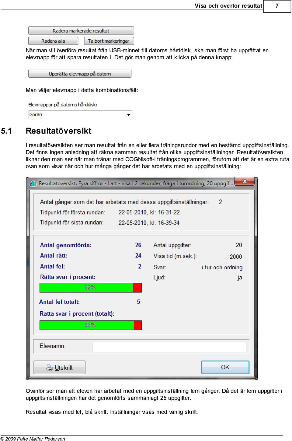 1 Resultatöversikt I resultatöversikten ser man resultat från en eller flera träningsrundor med en bestämd uppgiftsinställning.