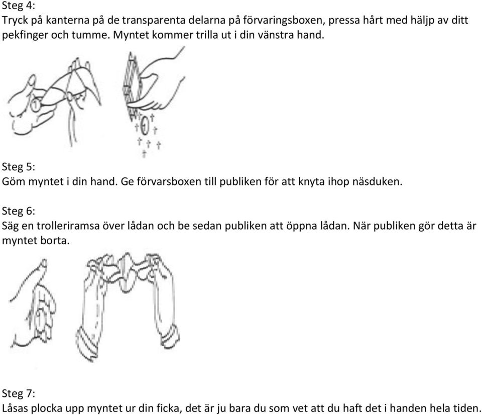 Ge förvarsboxen till publiken för att knyta ihop näsduken.