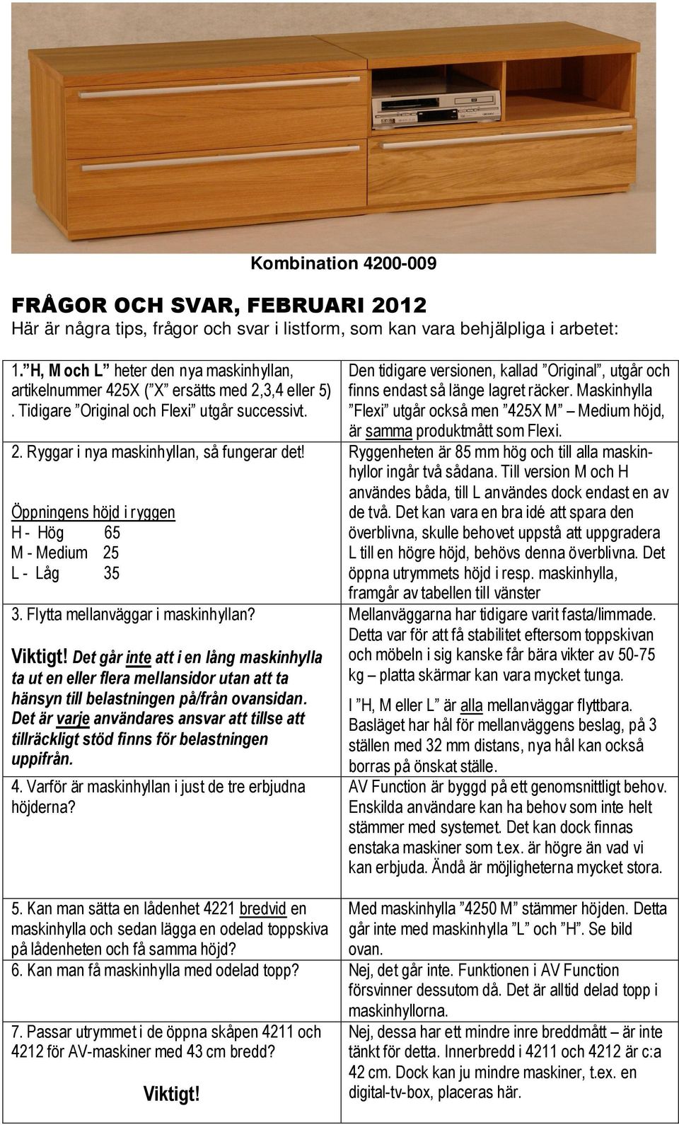 Öppningens höjd i ryggen H - Hög 65 M - Medium 25 L - Låg 35 3. Flytta mellanväggar i maskinhyllan? Viktigt!