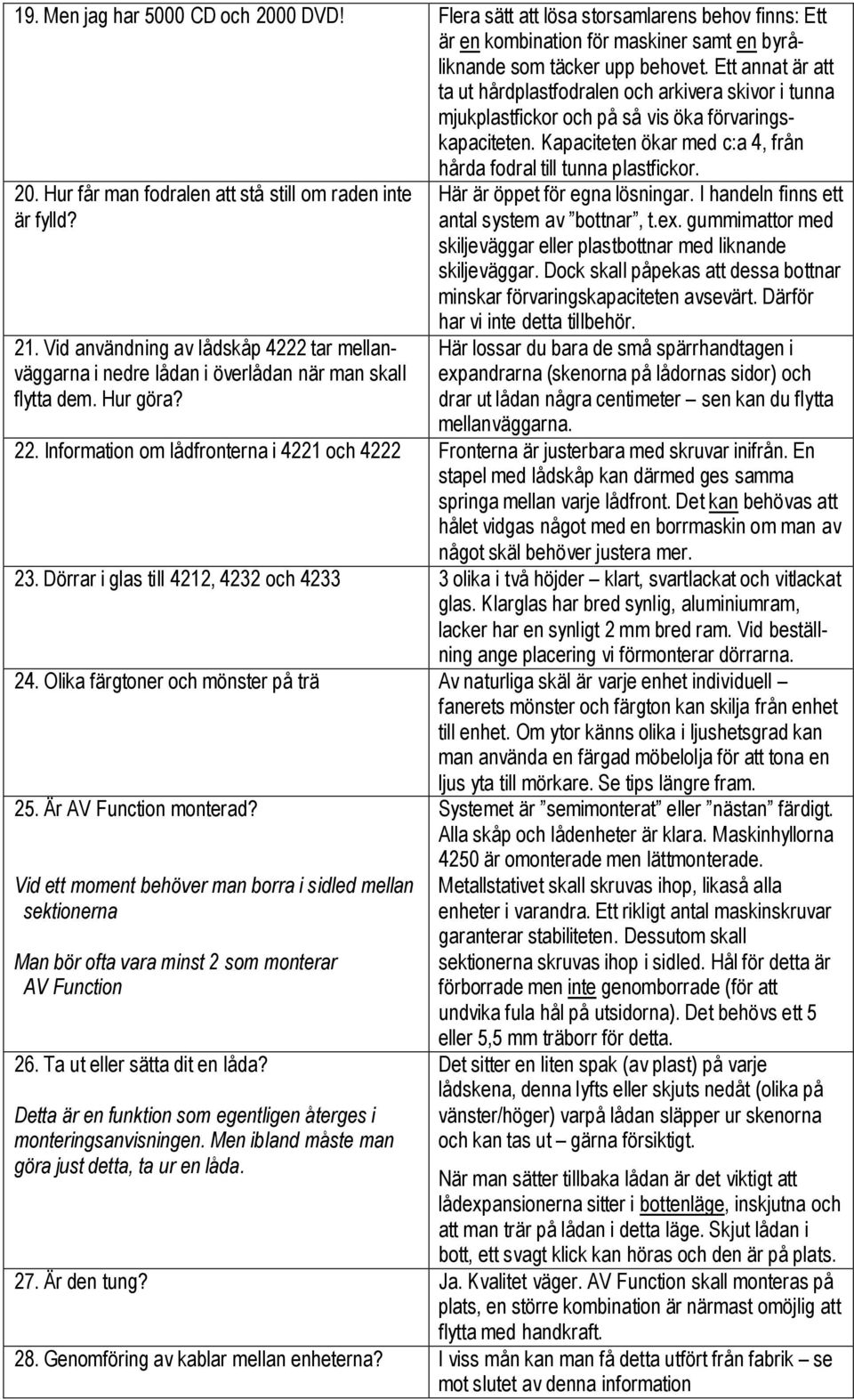 Hur får man fodralen att stå still om raden inte är fylld? 2. Vid användning av lådskåp 4222 tar mellanväggarna i nedre lådan i överlådan när man skall flytta dem. Hur göra?