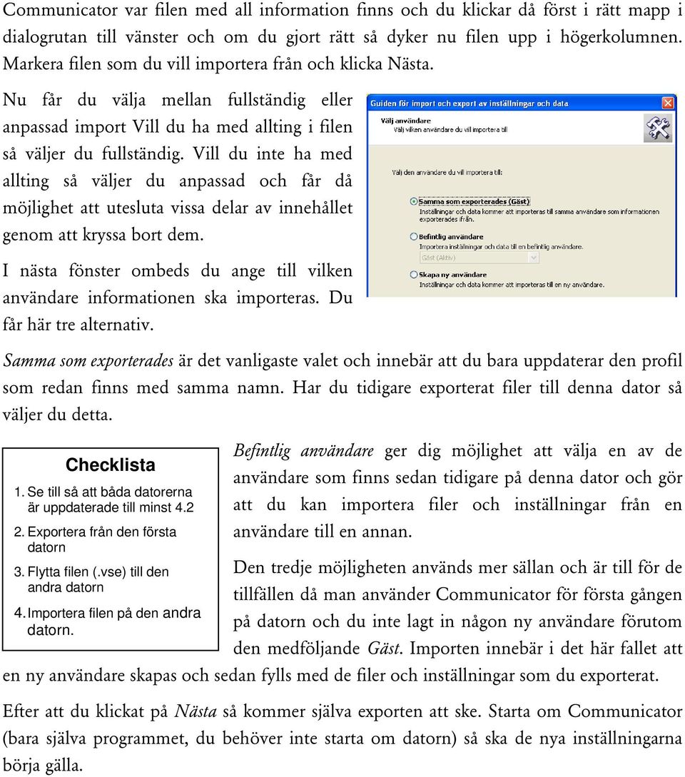 Vill du inte ha med allting så väljer du anpassad och får då möjlighet att utesluta vissa delar av innehållet genom att kryssa bort dem.