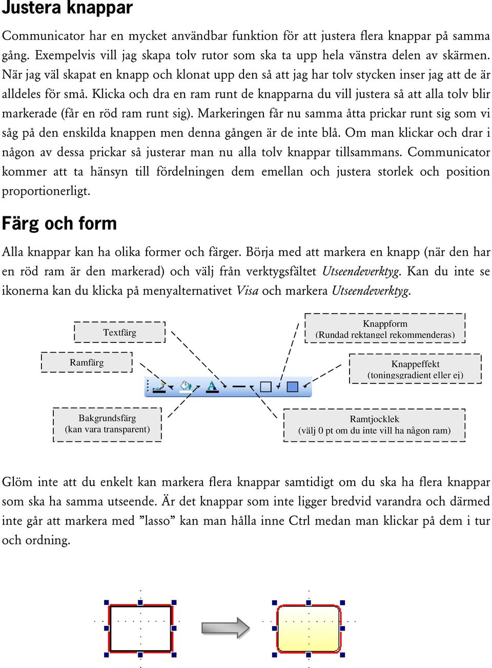 Klicka och dra en ram runt de knapparna du vill justera så att alla tolv blir markerade (får en röd ram runt sig).