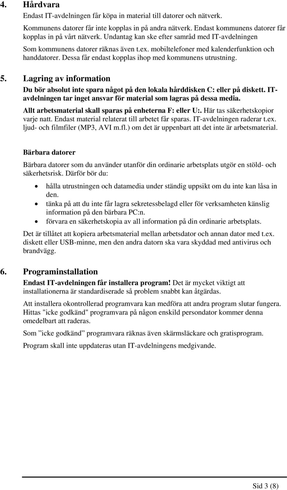 Lagring av information Du bör absolut inte spara något på den lokala hårddisken C: eller på diskett. ITavdelningen tar inget ansvar för material som lagras på dessa media.