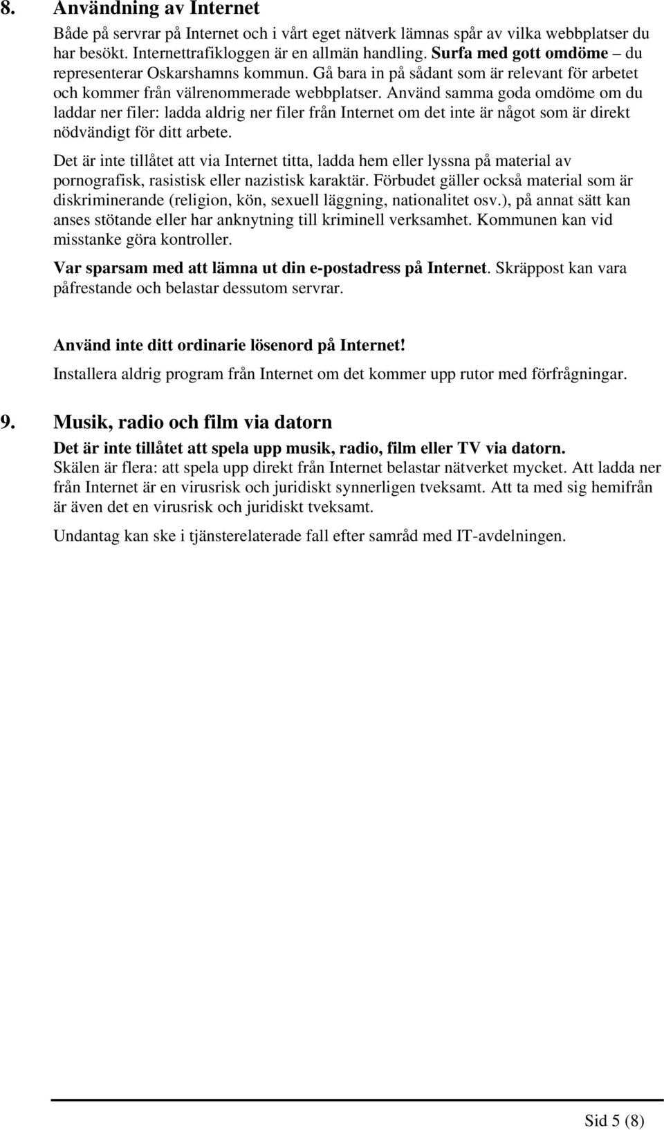 Använd samma goda omdöme om du laddar ner filer: ladda aldrig ner filer från Internet om det inte är något som är direkt nödvändigt för ditt arbete.