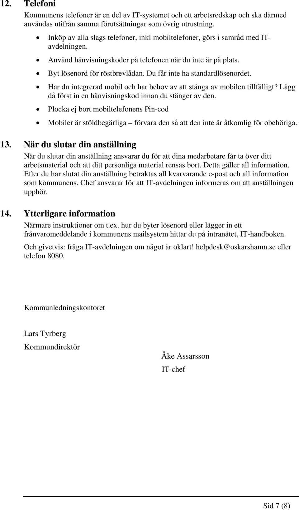 Du får inte ha standardlösenordet. Har du integrerad mobil och har behov av att stänga av mobilen tillfälligt? Lägg då först in en hänvisningskod innan du stänger av den.